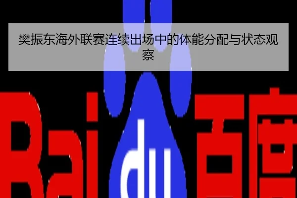 樊振东海外联赛连续出场中的体能分配与状态观察